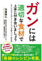 ガンには適切な食材で上手に付き合いましょう ほとんどのガンは決してこわくない「奇跡のレシピ」新訂版