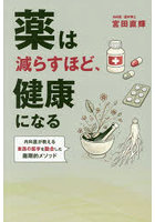 薬は減らすほど、健康になる 内科医が教える東西の医学を融合した画期的メソッド