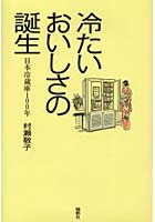 【クリックで詳細表示】冷たいおいしさの誕生 日本冷蔵庫100年