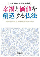 幸福と価値を創造する仏法 池田大作先生の御書講義