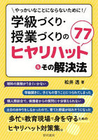 学級づくり・授業づくりのヒヤリハット77＆その解決法 やっかいなことにならないために！
