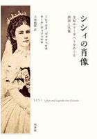 シシィの肖像 皇妃エリーザベトをめぐる神話と実像