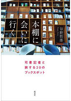本棚に会いに行く 司書記者と旅する20のブックスポット