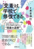 「愛着」は学校で修復できる 問題行動を捉えなおし、子どもと教師を支援する‘現場の道標’
