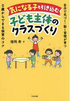 気になる子も引き込む子ども主体のクラスづくり 自分で気づく・動く習慣が育つ0歳からできる保育のコツ