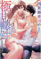 肉食御曹司の独占愛で極甘懐妊しそうです
