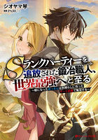 Sランクパーティーを追放された鍛冶職人、世界最強へと至る 暇になったおっさんは気晴らしに作ったチート武器で無双する