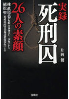 実録死刑囚26人の素顔 林眞須美（和歌山毒物カレー事件）から植松聖（相模原障害者施設殺傷事件）まで