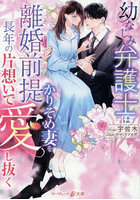 幼なじみ弁護士は離婚前提かりそめ妻を長年の片想いで愛し抜く