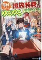 毎日もらえる追放特典でゆるゆる辺境ライフ！ 1