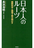 日本人のルーツ 最新科学と論理で解き明かす