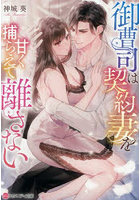 御曹司は契約妻を甘く捕らえて離さない