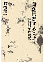 詩が円熟するとき 詩的60年代環流