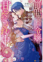 前世処刑された令嬢は過保護な王太子に甘や