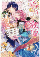 祈りの織姫は恋をする 嫌われ令嬢の身代わりになったら、婚約者が初恋の皇太子様でした 2