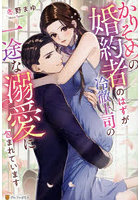 かりそめの婚約者のはずが冷徹上司の一途な溺愛に包まれています