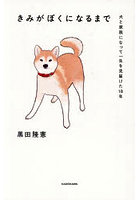 きみがぼくになるまで 犬と家族になって一生を見届けた18年