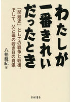 わたしが一番きれいだったとき 「問題史」としての戦争と戦後。そして、父と母の若き日の肖像