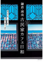 鎌倉・湘南古民家カフェ日和 海辺の光、山の音、古都の香り40軒