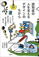 認知症の人を支えるデザインのちから からだとこころの変化を補い、暮らす環境を整える