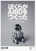 ぼくらがAIBOをつくった ソニー・ロボティクスの挑戦