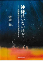 神様はいないけど 高齢者の視点で考えた宇宙と人生