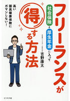 フリーランスが社会保険と厚生年金に入って得する方法 高い国民健康保険にガマンしない！