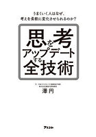 思考をアップデートする全技術 うまくいく人はなぜ、考えを柔軟に変化させられるのか？