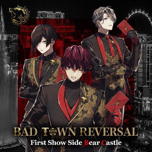 BAD TOWN REVERSAL First Show Side Bear Castle/Bear Castle［石田流星（厳島鏡）/島倉凱隼（一式和彩）/川井雅弘（大河原水崎）］