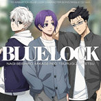 TVアニメ『ブルーロック』キャラクターソングシングルCD Vol.1/島崎信長（凪誠士郎）/内田雄馬（御影玲王）/興津和幸（剣城斬鉄）