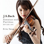 高木凜々子/J.S.バッハ:無伴奏ヴァイオリンのためのソナタとパルティータ BWV1001-1006（全6曲）
