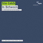 トリオ・キャッチ/in Between 室内楽作品集