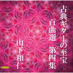 山下和仁/古典ギターの至宝 百曲選 第四集〜歳月に埋もれていた旋律が、静かに息を吹き返す