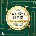 東京メトロポリタン・トロンボーン・カルテット/トロンボーン四重奏「ドラゴンクエスト」I・IIより すぎやまこういち