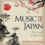 Yamato Ensemble/MUSIC OF JAPAN- THE LEGACY OF MYOONTEN