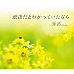 秀香/最後だとわかっていたなら