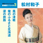 松村和子/通信カラオケDAM 愛唱歌スペシャル3 風の津軽/俺のふるさと北海道/涙の旅路