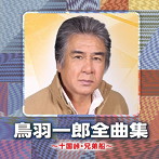 鳥羽一郎/鳥羽一郎全曲集 〜十国峠・兄弟船〜