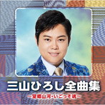 三山ひろし/三山ひろし全曲集 〜望郷山河・いごっそ魂〜