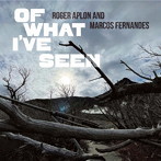 Roger Aplon and Marcos Fernandes/Of What I’ve Seen