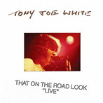 トニー・ジョー・ホワイト/ザット・オン・ザ・ロード・ルック ‘ライブ’