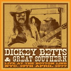 ディッキー・ベッツ＆グレート・サザン/ライブ・アット・ザ・ボトム・ライン、NYC、1977年4月19日 （2CD）