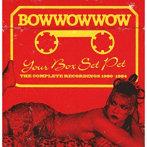 バウ・ワウ・ワウ/ユア・ボックス・セット・ペット:ザ・コンプリート・レコーディングス 1980-1984（3CDボックス）