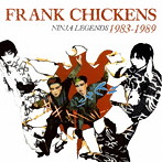 フランク・チキンズ/ニンジャ・レジェンド 1983-1989（4CDボックス）