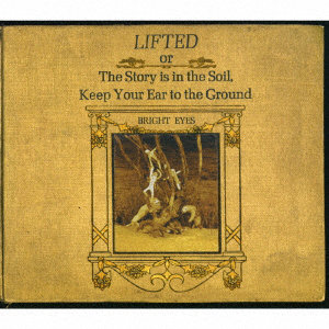 BRIGHT EYES/LIFTED OR THE STORY IS IN THE SOIL， KEEP YOUR EAR TO THE GROUND