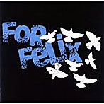 フォー・フェリックス/フォー・フェリックス