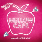 MELLOW CAFE -SWEET POP BEST-mixed by DJ AT THE WOR