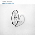 シルヴァン・シャヴォー/Life Without Machines