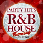 DJ HIROKI/PARTY HITS〜R＆B HOUSE〜BURNING Mixed by DJ HIROKI