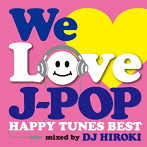 DJ HIROKI/WE LOVE J-POP〜HAPPY TUNES BEST〜Mixed by DJ HIROKI